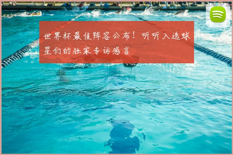世界杯最佳阵容公布！听听入选球星们的独家专访感言