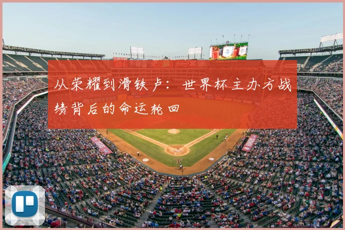 从荣耀到滑铁卢：世界杯主办方战绩背后的命运轮回
