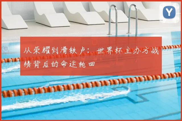 从荣耀到滑铁卢：世界杯主办方战绩背后的命运轮回
