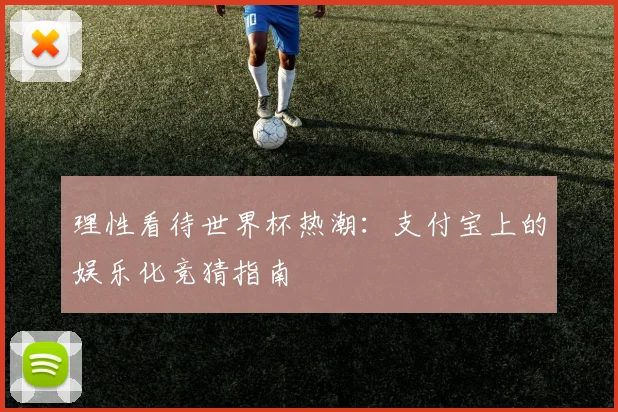 理性看待世界杯热潮：支付宝上的娱乐化竞猜指南