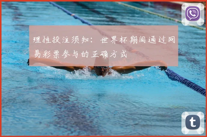 理性投注须知：世界杯期间通过网易彩票参与的正确方式