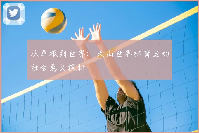 从草根到世界：大山世界杯背后的社会意义探析