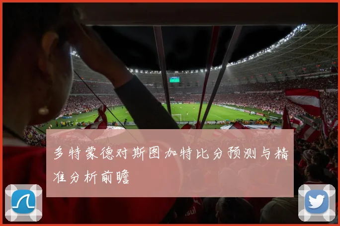 多特蒙德对斯图加特比分预测与精准分析前瞻