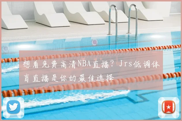 想看免费高清NBA直播?Jrs低调体育直播是你的最佳选择